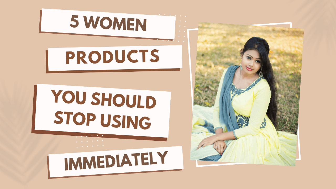 5 Women Products You Should Stop Using Immediately